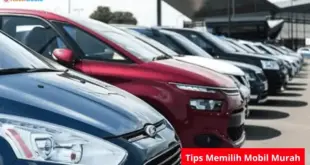 Cara Memilih dan Membeli Mobil Murah Bekas dengan Bijak