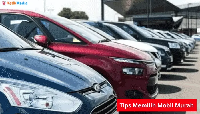 Cara Memilih dan Membeli Mobil Murah Bekas dengan Bijak